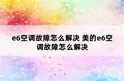 e6空调故障怎么解决 美的e6空调故障怎么解决